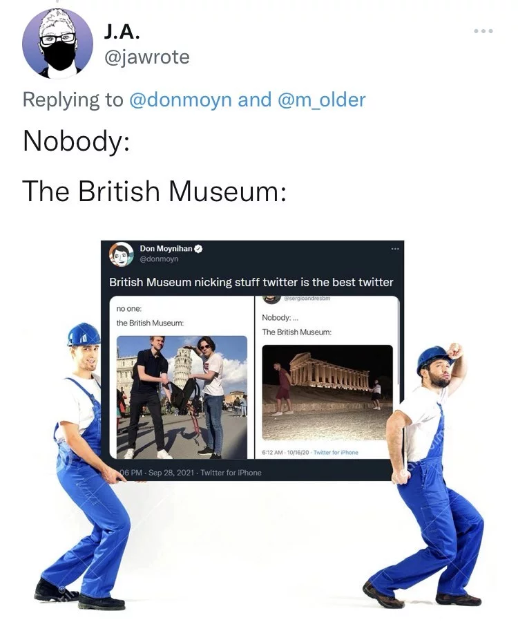 Jeans - J.A. @jawrote Replying to @donmoyn and @m_older Nobody: The British Museum: Don Moynihan @donmoyn British Museum nicking stuff twitter is the best twitter esergioandresbm no one: Nobody:. the British Museum: The British Museum: 6:12 AM - 10/16/20 - Twitter for iPhone 06 PM - Sep 28, 2021 - Twitter for iPhone
