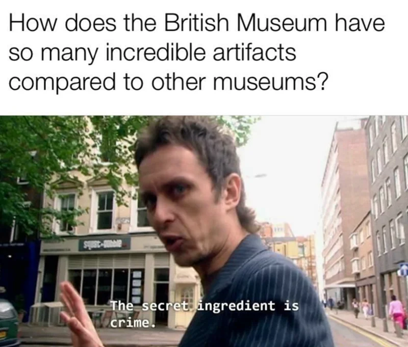 Property - How does the British Museum have so many incredible artifacts compared to other museums? The secret ingredient is LArime.
